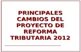 PRINCIPALES CAMBIOS DEL PROYECTO DE REFORMA TRIBUTARIA 2012.
