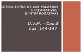 U.V.M. – Cap.8 pgs. 144-147 PRÁCTICA EXTRA DE LAS PALABRAS EXCLAMATIVAS E INTERROGATIVAS.