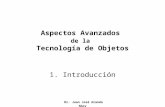Dr. Juan José Aranda Aboy Aspectos Avanzados de la Tecnología de Objetos 1. Introducción.