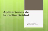 Aplicaciones de la radiactividad Esther Morales María Martín Canal.