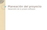 Planeación del proyecto Desarrollo de tu propio software.