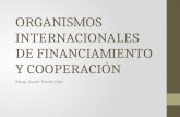 ORGANISMOS INTERNACIONALES DE FINANCIAMIENTO Y COOPERACIÓN Abog. Aymé Torres Díaz.