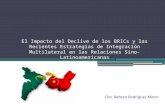 El Impacto del Declive de los BRICs y las Recientes Estrategias de Integración Multilateral en las Relaciones Sino-Latinoamericanas Dra. Rebeca Rodríguez.
