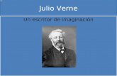 Julio Verne Un escritor de imaginación. Julio Julio Verne nació en Nantes (Francia) en el año 1828. Fue un escritor conocido en todo el mundo como Julio.