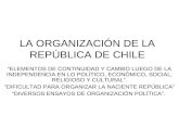 LA ORGANIZACIÓN DE LA REPÚBLICA DE CHILE “ELEMENTOS DE CONTINUIDAD Y CAMBIO LUEGO DE LA INDEPENDENCIA EN LO POLÍTICO, ECONÓMICO, SOCIAL, RELIGIOSO Y CULTURAL”.