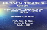RED TEMÁTICA “FORMACIÓN EN GESTIÓN” SEMINARIO TALLER: “HERRAMIENTAS PARA LA GESTIÓN, MEJORA Y CONTROL DE CALIDAD” UNIVERSIDAD DE SEVILLA Prof. Nixa de.