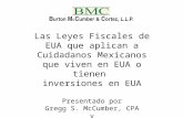 Las Leyes Fiscales de EUA que aplican a Cuidadanos Mexicanos que viven en EUA o tienen inversiones en EUA Presentado por Gregg S. McCumber, CPA y Andrew.