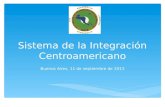 Sistema de la Integración Centroamericano Buenos Aires, 11 de septiembre de 2013.