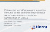 Juan Pablo Chumacero Noviembre 2012 Cartagena - Colombia Estrategias tecnológicas para la gestión comunal de los derechos de propiedad sobre la tierra.
