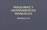 MAQUINAS Y HERRAMIENTAS MANUALES MODULO 10. LOS PRINCIPIOS BÁSICOS DE SEGURIDAD EN LAS MÁQUINAS Descripción de los peligros Selección de las medidas de