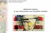 Área: Historia y Ciencias Sociales Sección: Historia Universal América Latina y sus relaciones con Estados Unidos.