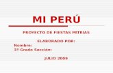 MI PERÚ PROYECTO DE FIESTAS PATRIAS ELABORADO POR: Nombre: 3º Grado Sección: JULIO 2009.
