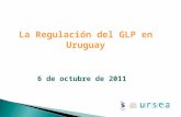 La Regulación del GLP en Uruguay 6 de octubre de 2011.