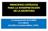 PRINCIPIOS CATÓLICOS PARA LA INTERPRETACIÓN DE LA ESCRITURA La Interpretación de la Biblia en la iglesia (Pontificia Comisión Bíblica, 1993).