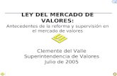 1 LEY DEL MERCADO DE VALORES: Antecedentes de la reforma y supervisión en el mercado de valores Clemente del Valle Superintendencia de Valores Julio de.