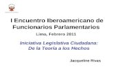 I Encuentro Iberoamericano de Funcionarios Parlamentarios Lima, Febrero 2011 Jacqueline Rivas Iniciativa Legislativa Ciudadana: De la Teoría a los Hechos.