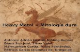 Heavy Metal = Mitología dura Autores: Adrián Castro, Ashling Dunne, Diana San José, Elena Vidal, Marycarmen García, Pablo Fernández, Patricia García (alumnos.