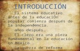 INTRODUCCIÓN El sistema educativo antes de la educaciÓn popular comienza después de la independencia. años después… El clero era una pieza fundamental.