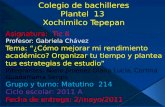 Colegio de bachilleres Plantel 13 Xochimilco Tepepan Asignatura: Tic II Profesor: Gabriela Chávez Tema: “¿Cómo mejorar mi rendimiento académico? Organizar.