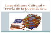 TEORÍA DE LA COMUNICACIÓN III Imperialismo Cultural y Teoría de la Dependencia.