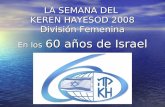 LA SEMANA DEL KEREN HAYESOD 2008 División Femenina En los 60 años de Israel En los 60 años de Israel.