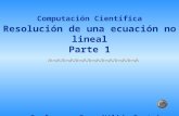 Computación Científica Resolución de una ecuación no lineal Parte 1 Profesora: Dra. Nélida Beatriz Brignole.