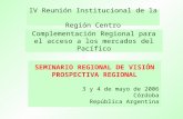 IV Reunión Institucional de la Región Centro Complementación Regional para el acceso a los mercados del Pacífico SEMINARIO REGIONAL DE VISIÓN PROSPECTIVA.