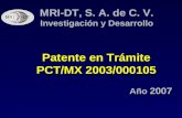 MRI-DT, S. A. de C. V. Investigación y Desarrollo Patente en Trámite PCT/MX 2003/000105 PCT/MX 2003/000105 Año 2007 Año 2007.