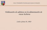 Utilización de aditivos en la alimentación de vacas lecheras Carlos Gómez B., PhD Curso: Formulación de raciones para vacunos en lactación.