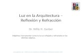 Luz en la Arquitectura – Reflexión y Refracción Dr. Willy H. Gerber Objetivos: Comprender como la luz es reflejada y refractada en los distintos objetos.