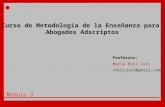 Curso de Metodología de la Enseñanza para Abogados Adscriptos Profesora: María Ruiz Juri Módulo 3 mruizjuri@gmail.com.