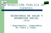SECRETARIA DE SALUD Y BIENESTAR SOCIAL 2010 “ Angelópolis, Compromiso de Todos y Todas” RENDICIÓN PUBLICA DE CUENTAS.