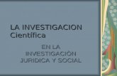 LA INVESTIGACION Científica EN LA INVESTIGACIÒN JURIDICA Y SOCIAL.