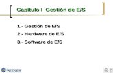 Capítulo I Gestión de E/S 1.- Gestión de E/S 2.- Hardware de E/S 3.- Software de E/S.