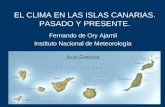 EL CLIMA EN LAS ISLAS CANARIAS. PASADO Y PRESENTE. Fernando de Ory Ajamil Instituto Nacional de Meteorología.