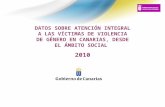 DATOS SOBRE ATENCIÓN INTEGRAL A LAS VÍCTIMAS DE VIOLENCIA DE GÉNERO EN CANARIAS, DESDE EL ÁMBITO SOCIAL 2010.
