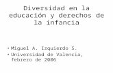Diversidad en la educación y derechos de la infancia Miguel A. Izquierdo S. Universidad de Valencia, febrero de 2006.