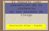 1 El Deporte como prevención de la violencia en los jóvenes de riesgo Asociación Altea - España.