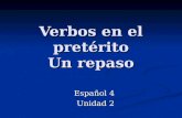 Verbos en el pretérito Un repaso Español 4 Unidad 2.