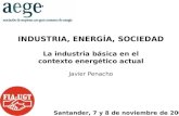 INDUSTRIA, ENERGÍA, SOCIEDAD La industria básica en el contexto energético actual Javier Penacho Santander, 7 y 8 de noviembre de 2005.