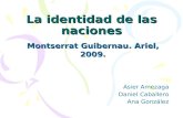La identidad de las naciones Montserrat Guibernau. Ariel, 2009. Asier Amezaga Daniel Caballero Ana González.