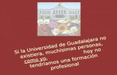 Si la Universidad de Guadalajara no existiera, muchísimas personas, como yo, hoy no tendríamos una formación profesional.