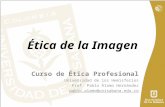 Ética de la Imagen Curso de Ética Profesional Universidad de los Hemisferios Prof. Pablo Álamo Hernández pablo.alamo@unisabana.edu.co.