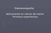 Elastosonografía: Aplicaciones en cáncer de mama Primeras experiencias Primeras experiencias.