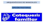ARQUIDIÓCESIS DE MANIZALES OPCIÓN PASTORAL. La Iglesia Local Opta por la Familia Iglesia doméstica se convierte en agente eficaz de la renovación catequística(Med.
