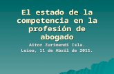 El estado de la competencia en la profesión de abogado Aitor Zurimendi Isla. Leioa, 11 de Abril de 2011.