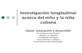 Investigación longitudinal acerca del niño y la niña cubana Salud, educación y desarrollo Dr. Guillermo Arias Beatón Cátedra L.S. Vygotski Facultad de.