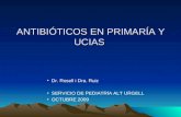ANTIBIÓTICOS EN PRIMARÍA Y UCIAS Dr. Rosell i Dra. Ruiz SERVICIO DE PEDIATRÍA ALT URGELL OCTUBRE 2009.