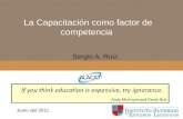 Instituto Superior de Estudios Logísticos México Sergio A. Ruiz La Capacitación como factor de competencia Junio del 2011.