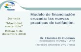 Modelo de financiación cruzada: las nuevas practicas de tarifación. Dr. Floridea Di Ciommo Investigadora TRANSyT-UPM Profesora Université Evry (Paris)